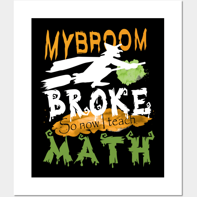 My Broom broke so now I teach math..halloween funny math teacher gift Wall Art by DODG99